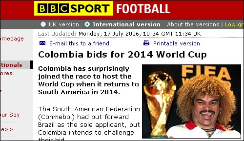 콜롬비아의 2014년 월드컵 유치전 합류를 보도하는 영국 BBC 공식 웹사이트. 사진은 지금은 은퇴한 콜롬비아 출신의 세계적인 축구스타 카를로스 발데라마(44). 콜롬비아의 2014년 월드컵 유치전 합류를 보도하는 영국 BBC 공식 웹사이트. 사진은 지금은 은퇴한 콜롬비아 출신의 세계적인 축구스타 카를로스 발데라마(44). 